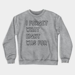 I forget what eight was for! Crewneck Sweatshirt